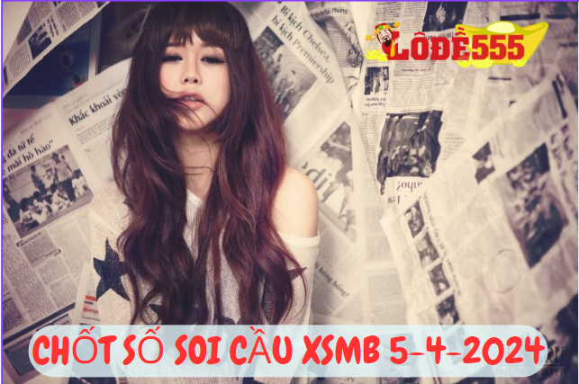  Soi Cầu XSMB 5-4-2024 | Dự Đoán Kết Quả Xổ Số Miền Bắc